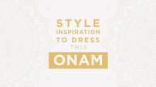 Dress up this Onam with Lifestyle's Style Guide