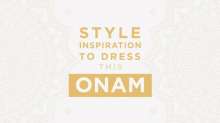 Dress up this Onam with Lifestyle's Style Guide